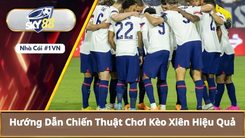 Kèo Xiên Là Gì? Phương Pháp Tính Kèo Xiên Dễ Hiểu Cho Người Mới 3 Hướng dẫn chiến thuật chơi kèo xiên hiệu quả