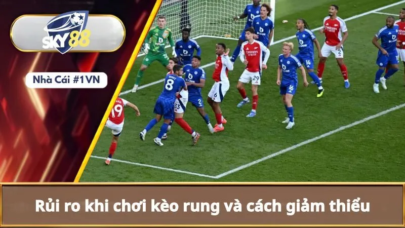 Rủi ro khi chơi kèo rung và cách giảm thiểu