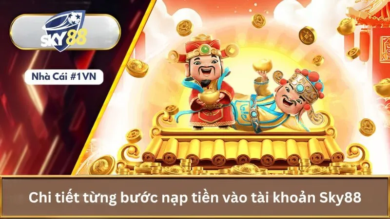 Cách Nạp Tiền Vào Tài Khoản Sky88 Cho Người Mới Bắt Đầu 1 Chi tiết từng bước nạp tiền vào tài khoản Sky88