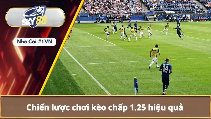 Kèo Chấp 1.25 Là Gì? Vì Sao Nên Chọn Chơi Kèo Chấp 1.25 4 Chiến lược chơi kèo chấp 1.25 hiệu quả