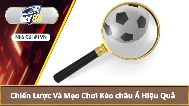 Kèo Châu Á Là Gì? Cách Đọc Kèo Châu Á Cho Người Mới 5 Chiến lược và mẹo chơi kèo châu Á hiệu quả