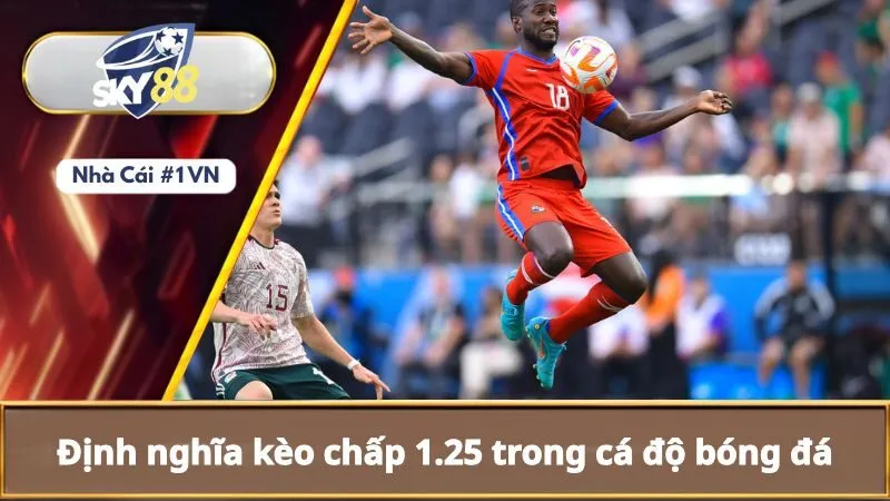Kèo Chấp 1.25 Là Gì? Vì Sao Nên Chọn Chơi Kèo Chấp 1.25 1 Định nghĩa kèo chấp 1.25 trong cá độ bóng đá
