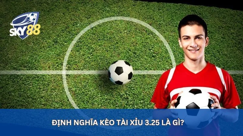 Kèo Tài Xỉu 3.25 là gì? Mẹo chơi kèo tài xỉu 3.25 hiệu quả nhất 1 Định nghĩa kèo tài xỉu 3.25 là gì?