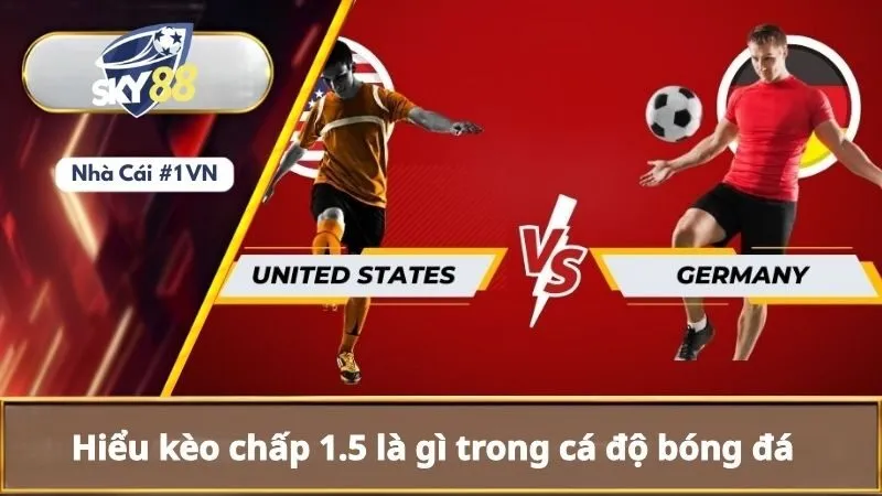Kèo Chấp 1.5 Là Gì? Mẹo Chơi Kèo Chấp 1.5 Cho Người Mới 1 Hiểu kèo chấp 1.5 là gì trong cá độ bóng đá