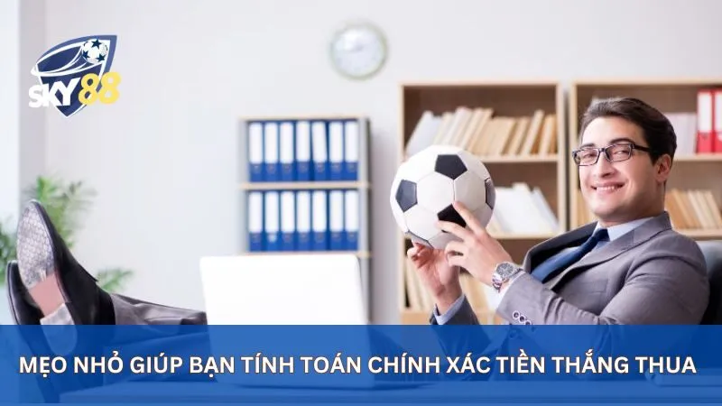 Hướng Dẫn Cách Tính Tiền Kèo Bóng Đá Dễ Hiểu Cho Người Mới 4 Mẹo nhỏ giúp bạn tính toán chính xác tiền thắng thua